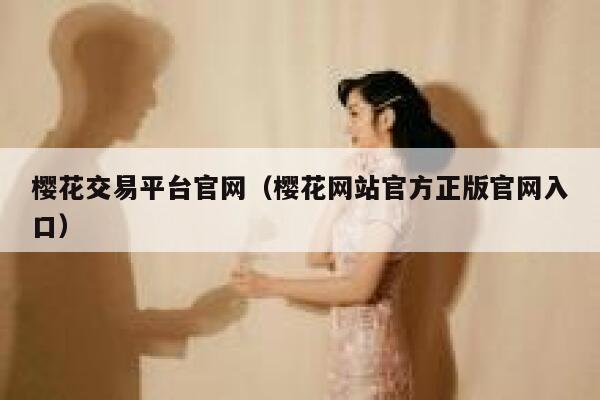 樱花交易平台官网（樱花网站官方正版官网入口） 第1张
