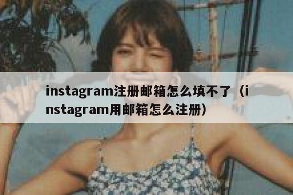 instagram注册邮箱怎么填不了（instagram用邮箱怎么注册） 第1张