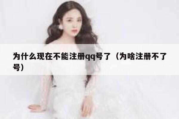 为什么现在不能注册qq号了（为啥注册不了号） 第1张