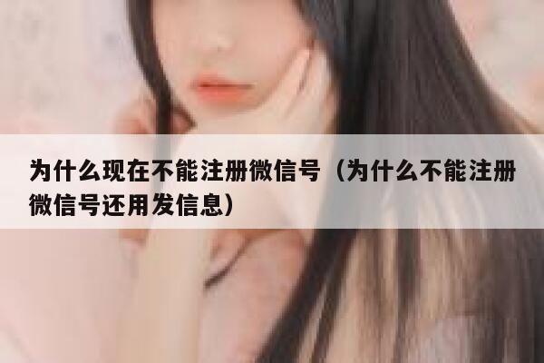 为什么现在不能注册微信号（为什么不能注册微信号还用发信息） 第1张