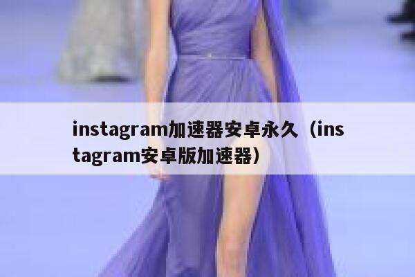 instagram加速器安卓永久(instagram安卓版加速器) 第1张 instagram加速器安卓永久(instagram安卓版加速器) 第1张