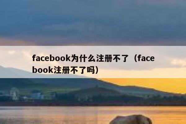 facebook为什么注册不了（facebook注册不了吗） 第1张