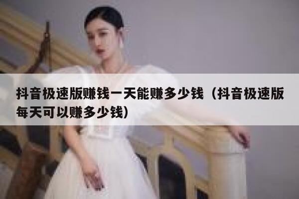 抖音极速版赚钱一天能赚多少钱（抖音极速版每天可以赚多少钱） 第1张
