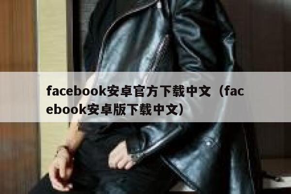 facebook安卓官方下载中文（facebook安卓版下载中文） 第1张