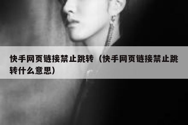 快手网页链接禁止跳转（快手网页链接禁止跳转什么意思） 第1张