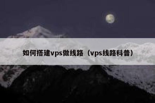 如何搭建vps做线路（vps线路科普） 第1张