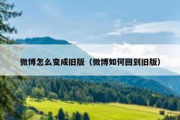 微博怎么变成旧版（微博如何回到旧版） 第1张
