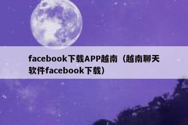 facebook下载APP越南（越南聊天软件facebook下载） 第1张