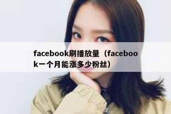 facebook刷播放量（facebook一个月能涨多少粉丝） 第1张