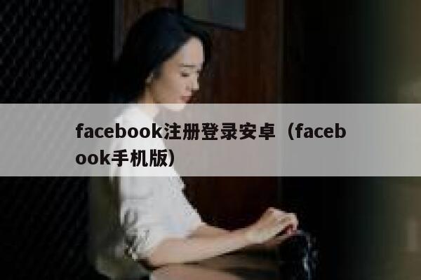facebook注册登录安卓（facebook手机版） 第1张