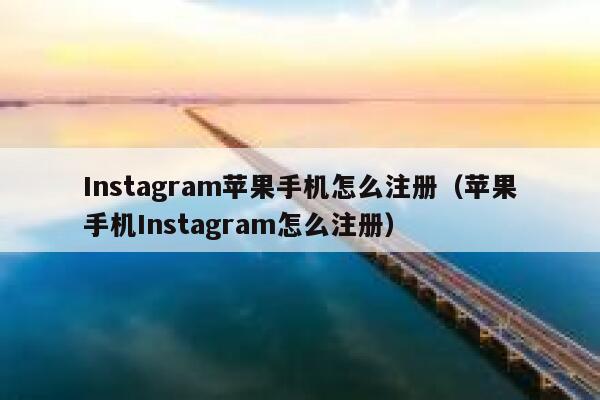 Instagram苹果手机怎么注册（苹果手机Instagram怎么注册） 第1张