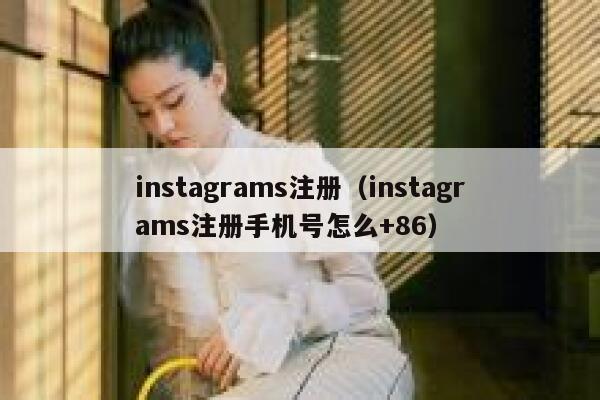 instagrams注册(instagrams注册手机号怎么+86) 第1张 instagrams注册(instagrams注册手机号怎么+86) 第1张