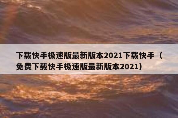 下载快手极速版最新版本2021下载快手（免费下载快手极速版最新版本2021） 第1张