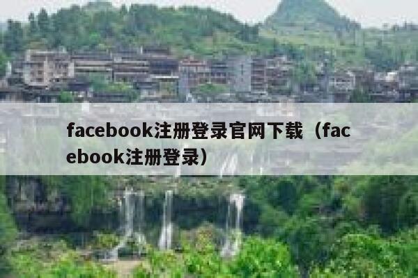 facebook注册登录官网下载（facebook注册登录） 第1张