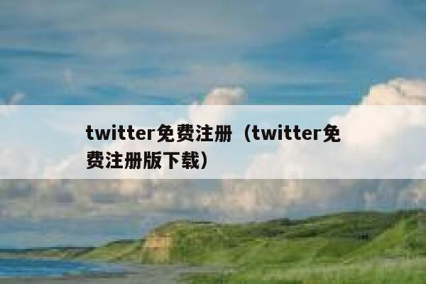 twitter免费注册（twitter免费注册版下载） 第1张