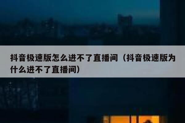 抖音极速版怎么进不了直播间(抖音极速版为什么进不了直播间) 第1张 抖音极速版怎么进不了直播间(抖音极速版为什么进不了直播间) 第1张