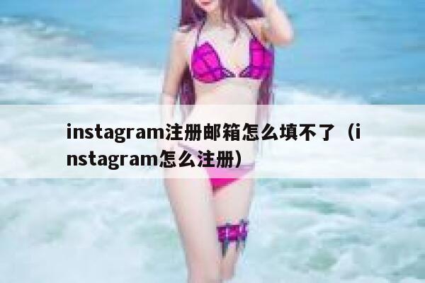 instagram注册邮箱怎么填不了（instagram怎么注册） 第1张