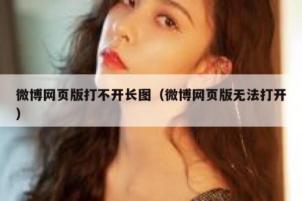 微博网页版打不开长图（微博网页版无法打开） 第1张