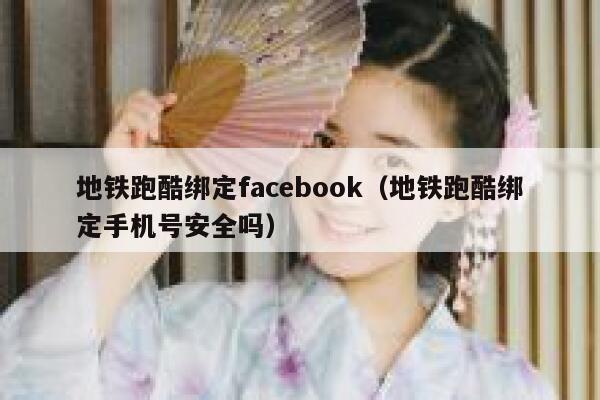 地铁跑酷绑定facebook（地铁跑酷绑定手机号安全吗） 第1张