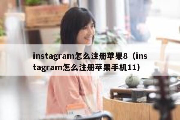 instagram怎么注册苹果8（instagram怎么注册苹果手机11） 第1张
