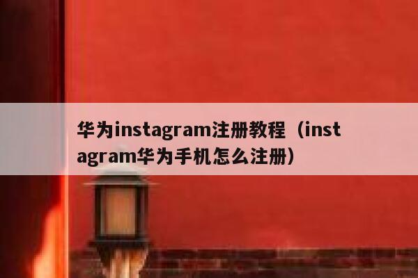 华为instagram注册教程（instagram华为手机怎么注册） 第1张