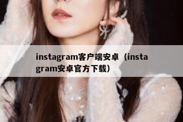 instagram客户端安卓（instagram安卓官方下载） 第1张
