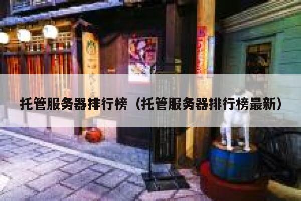 托管服务器排行榜（托管服务器排行榜最新） 第1张