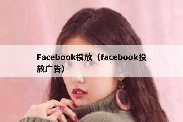 Facebook投放（facebook投放广告） 第1张