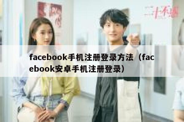 facebook手机注册登录方法（facebook安卓手机注册登录） 第1张