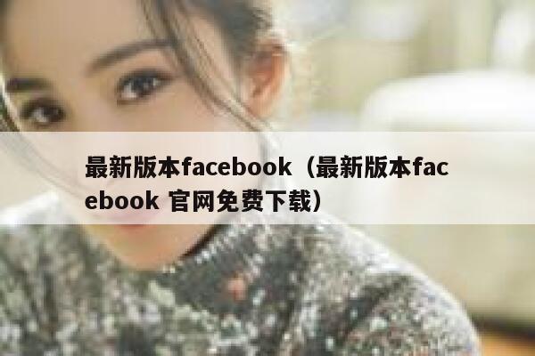最新版本facebook(最新版本facebook 官网免费下载) 第1张 最新版本facebook(最新版本facebook 官网免费下载) 第1张