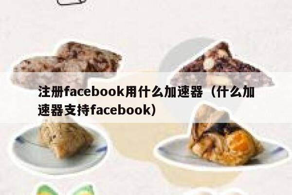 注册facebook用什么加速器（什么加速器支持facebook） 第1张