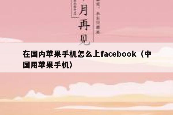 在国内苹果手机怎么上facebook(中国用苹果手机) 第1张 在国内苹果手机怎么上facebook(中国用苹果手机) 第1张