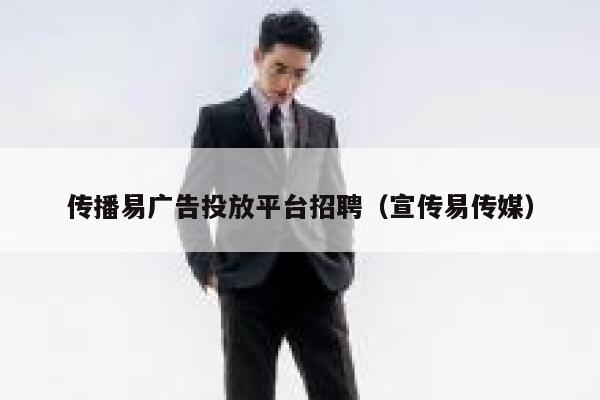 传播易广告投放平台招聘（宣传易传媒） 第1张