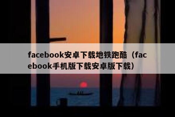 facebook安卓下载地铁跑酷(facebook手机版下载安卓版下载) 第1张 facebook安卓下载地铁跑酷(facebook手机版下载安卓版下载) 第1张