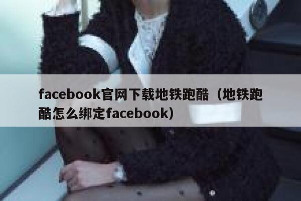 facebook官网下载地铁跑酷（地铁跑酷怎么绑定facebook） 第1张