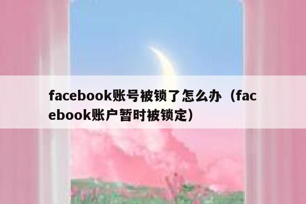 facebook账号被锁了怎么办（facebook账户暂时被锁定） 第1张