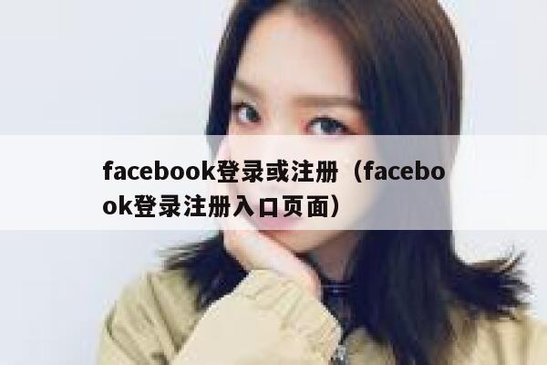 facebook登录或注册（facebook登录注册入口页面） 第1张