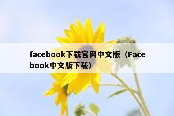 facebook下载官网中文版（Facebook中文版下载） 第1张