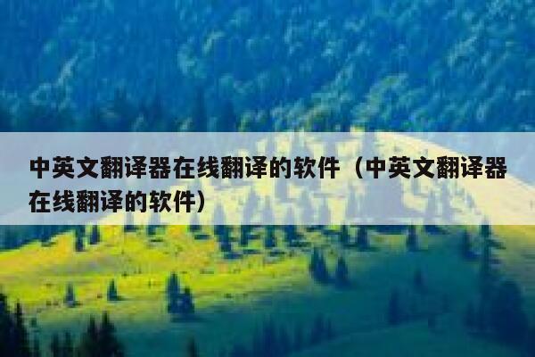 中英文翻译器在线翻译的软件（中英文翻译器在线翻译的软件） 第1张