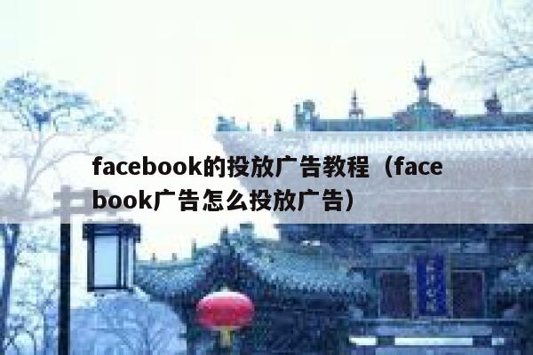 facebook的投放广告教程（facebook广告怎么投放广告） 第1张