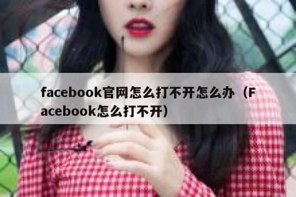 facebook官网怎么打不开怎么办（Facebook怎么打不开） 第1张