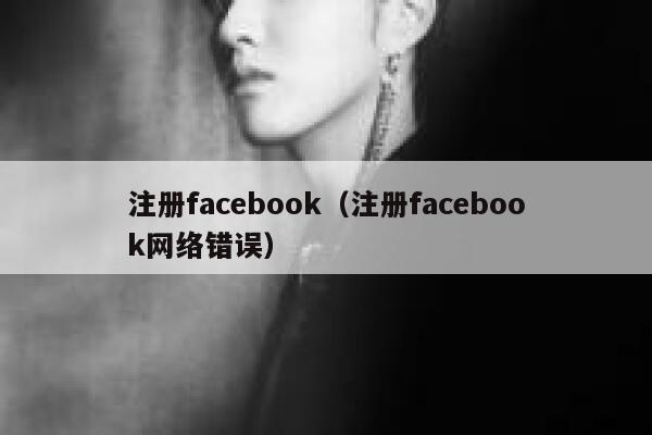 注册facebook（注册facebook网络错误） 第1张