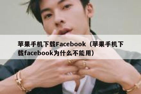 苹果手机下载Facebook（苹果手机下载facebook为什么不能用） 第1张