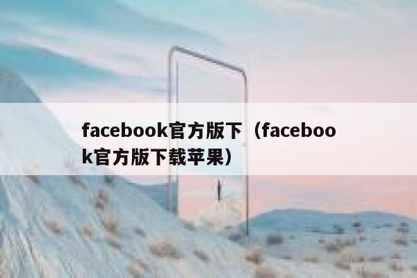 facebook官方版下（facebook官方版下载苹果） 第1张
