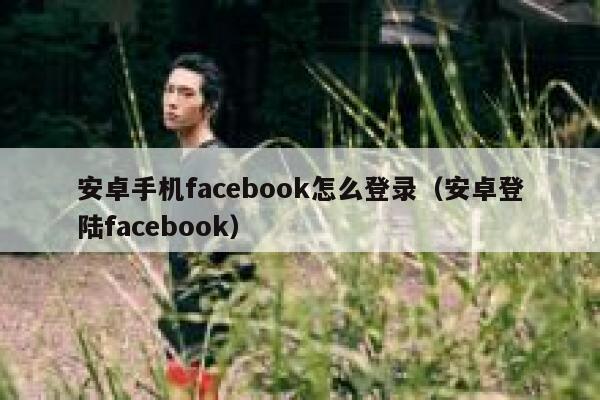 安卓手机facebook怎么登录（安卓登陆facebook） 第1张