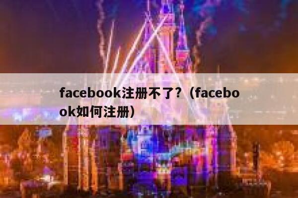 facebook注册不了?（facebook如何注册） 第1张