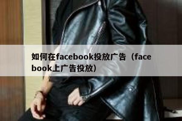如何在facebook投放广告（facebook上广告投放） 第1张