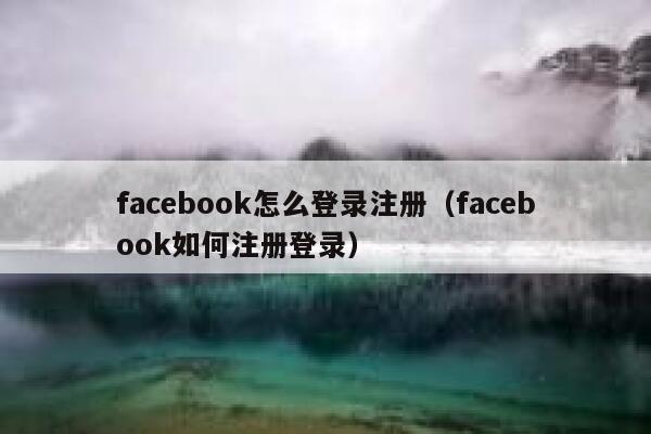 facebook怎么登录注册（facebook如何注册登录） 第1张