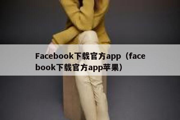 Facebook下载官方app（facebook下载官方app苹果） 第1张