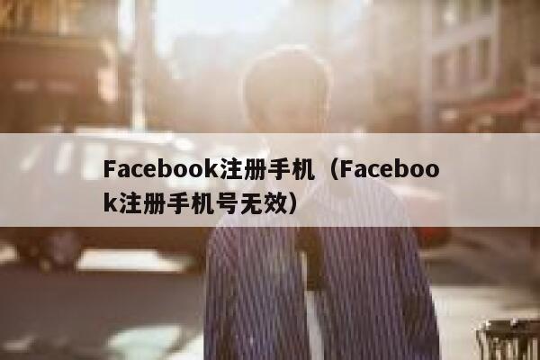 Facebook注册手机（Facebook注册手机号无效） 第1张